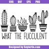 Succulent-cactus-svg_-what-the-fucculent-svg_-plant-mom-svg_-cactus-svg.jpg