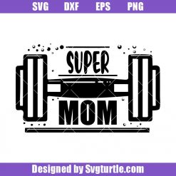 Super Mom Svg, Mom Strong Svg, Weightlifting Mom Svg, Mom Svg