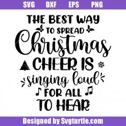 The Best Way to Spread Christmas Cheer Svg, Singing loud for all to hear Svg