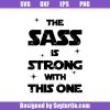 The-sass-is-strong-with-this-one-svg_-star-war-svg.jpg