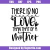 There-is-no-greater-love-than-that-of-a-mother-svg_-mother-svg_-mother-gift.jpg