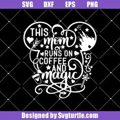 This Mom Runs on Coffee and Magic Svg, Mickey Mom Svg, Mom Coffee Svg