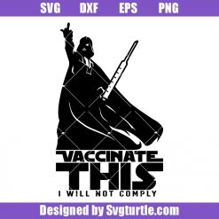 Vaccinate This I Will Not Comply Darth Vader Svg, Fuck Your Vaccine Svg