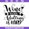 Wine-because-adulting-is-hard-svg_-wine-quote-svg_-wine-glass-svg.jpg