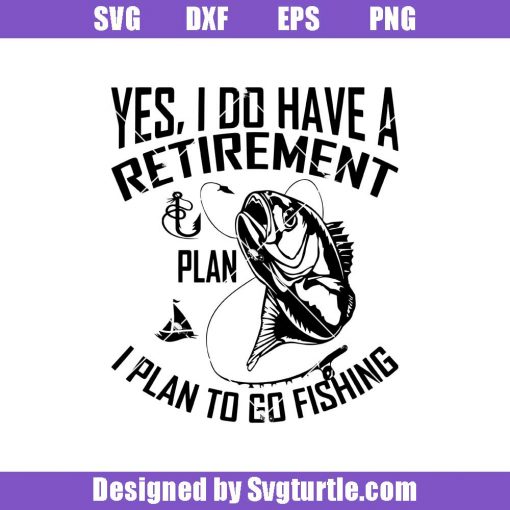 Yes-i-do-have-a-retirement-plan-i-plan-to-go-fishing-svg_-fishing-svg.jpg