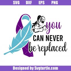 You-can-never-be-replaced-svg_-cancer-awareness-svg_-suicide-awareness-svg.jpg