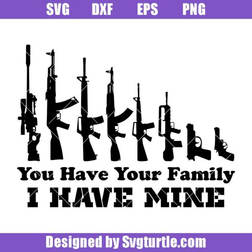 You-have-your-family-i-have-mine-svg_-veteran-family-svg_-gun-rights-svg.jpg
