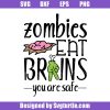 Zombies-eat-brains-you-are-safe-svg_-halloween-zombies-svg_-zombies-svg.jpg