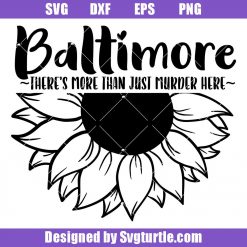Baltimore There's More Than Just Murder Here Svg, Sunflower Svg