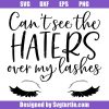 Can't See The Haters Over My Lashes Svg