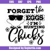 Forget The Eggs I'm Hunting Chicks Svg