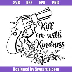 Guns-and-wildflowers-svg,-kill-them-with-kindness-svg,-gun-svg