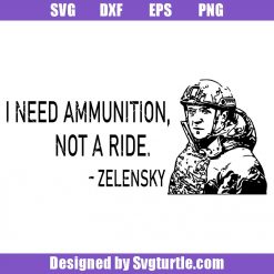 I Need Ammunition Not a Ride Svg, Zelensky Svg, Ukraine Svg