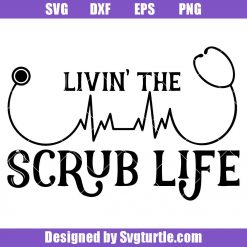 Livin' The Scrub Life Svg, Nurse Life Svg, Nurse Svg