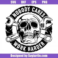 Nobody Cares Work Harder Svg, Funny Mechanic Svg, Skull Svg