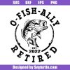 Oh-fish-ally-retired-2022-svg,-funny-fishing-svg,-gift-for-dad