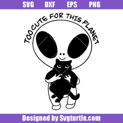 Alien-holding-cat-svg,-too-cute-for-this-planet-svg,-alien-svg