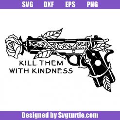 Gun Kindness Quote Svg, Kill Them With Kindness Svg, Gun Svg