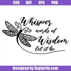 Whisper words of wisdom let it be Svg, Dragonfly Svg