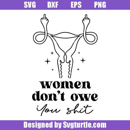 Women-don't-owe-you-shit-svg,-abortion-rights-svg,-feminist-svg