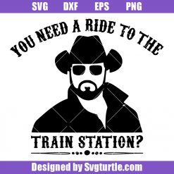 You Need A Ride To The Train Station Svg, Yellowstone Svg