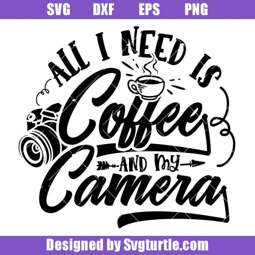 All I Need is Coffee and Camera Svg