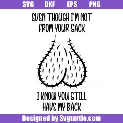Even Though I'm Not From Your Sack I know You Got My Back Svg, Funny Svg