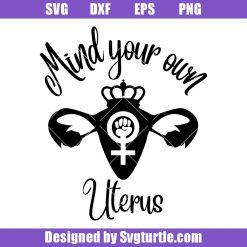 Feminist Uterus Svg, Mind Your Own Uterus Svg, Pro Choice Svg