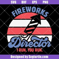 Fireworks Director I Run You Run Svg, 4th Of July Svg