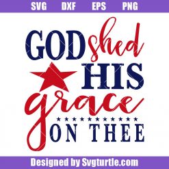 God Shed His Grace On Thee Svg, 4th of July 2022 Svg