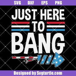Just Here To Bang 4th Of July Svg, 1776 Svg, American Patriotic Svg