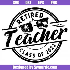 Retired Teacher Class Of 2022 Svg, Retired Teacher Life Svg