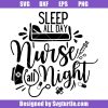 Sleep All Day Nurse All Night Svg
