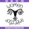 Women-don't-owe-you-shit-svg,-my-boby-my-choice-svg,-uterus-svg