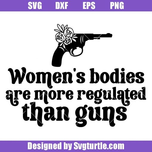 Women's Bodies Are More Regulated Than Guns Svg