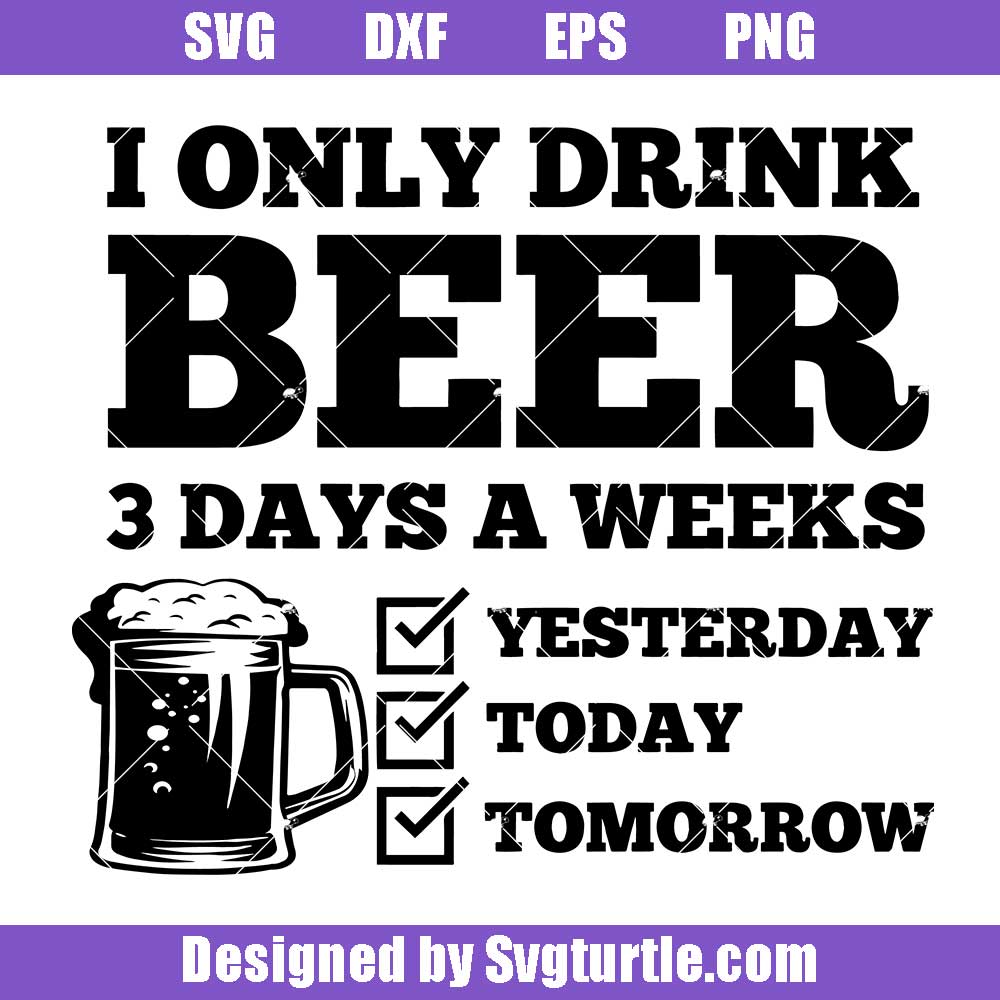 I Only Drink Beer 3 Days A Week Svg, Funny Sayings Svg