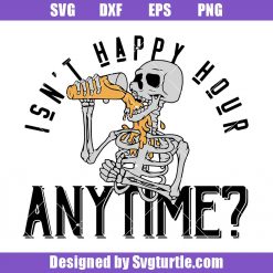 Isnt Happy Hour Anytime Svg