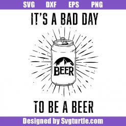 It's A Bad Day To Be A Beer Svg