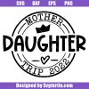 Mother Daughter Trip 2022 Svg