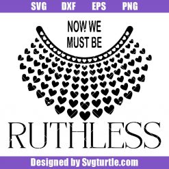 Now We Must Be Ruthless Svg, Ruth Bader Ginsburg Svg