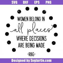 Women Belong In All Places Where Decisions Are Made Svg, RBG Svg