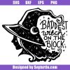 Baddest-witch-on-the-block-svg,-bad-witch-svg,-witch-humor-svg