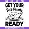 Get-your-fat-pants-ready-svg,-thanksgiving-turkey-svg
