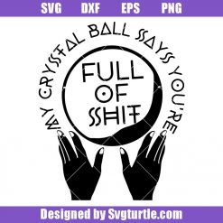 My Crystal Ball Says You’re Full of Shit Svg, Funny Halloween Svg