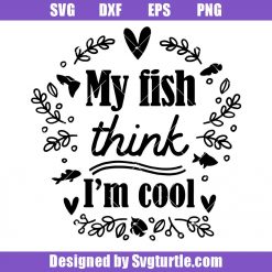 My Fish Think I'm Cool Svg, Funny Aquarium Quote Svg, Fishing Svg
