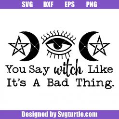 You Say Witch Like It's A Bad Thing Svg, Funny Halloween Svg