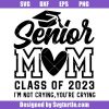 Senior-mom-class-of-2023-svg,-i'm-not-crying-you're-crying-svg