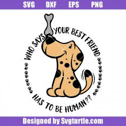 Who-says-your-best-friend-has-to-be-human-svg,-love-of-pets-svg