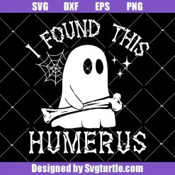 I Found This Humerus Svg, Bone Joke Svg, Funny Ghost Svg