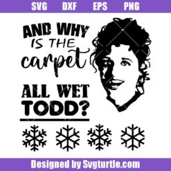 And-why-is-the-carpet-all-wet-todd-svg,-clark-griswold-svg